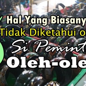 5 Hal Yang Biasanya Tidak Diketahui Oleh Si Peminta&nbsp;Oleh-oleh
